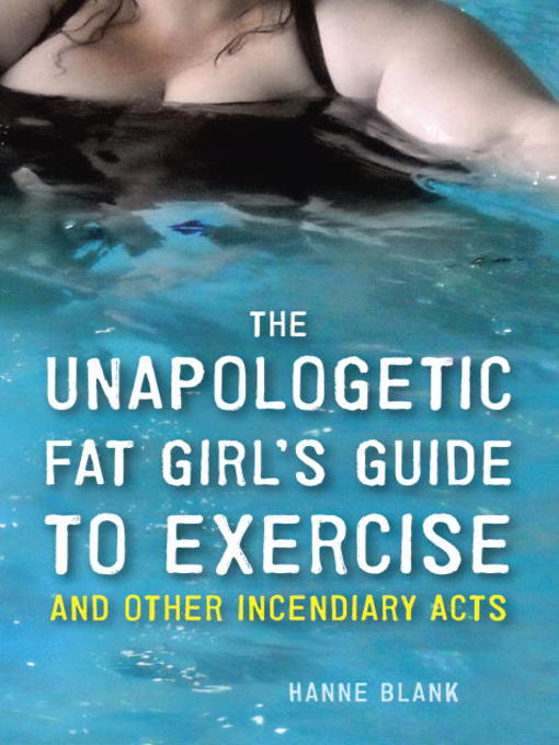 Title details for The Unapologetic Fat Girl's Guide to Exercise and Other Incendiary Acts by Hanne Blank - Available